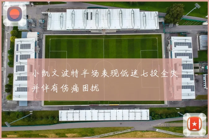 小凯文波特半场表现低迷七投全失并伴有伤痛困扰