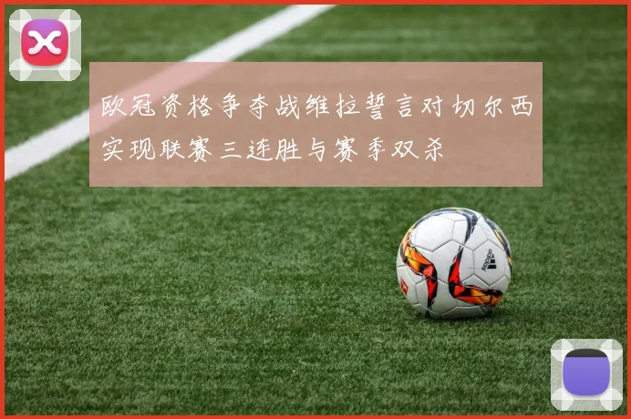 欧冠资格争夺战维拉誓言对切尔西实现联赛三连胜与赛季双杀